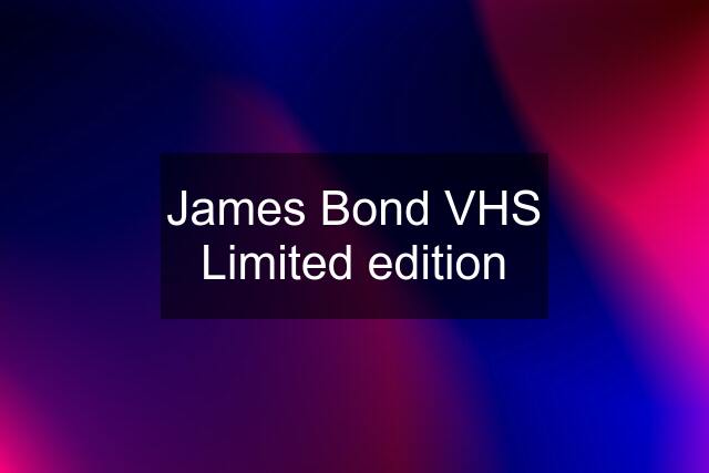 James Bond VHS Limited edition