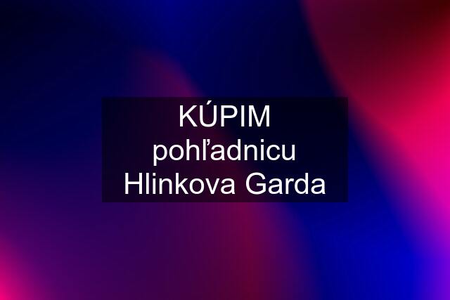 KÚPIM pohľadnicu Hlinkova Garda