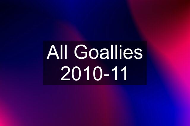 All Goallies 2010-11