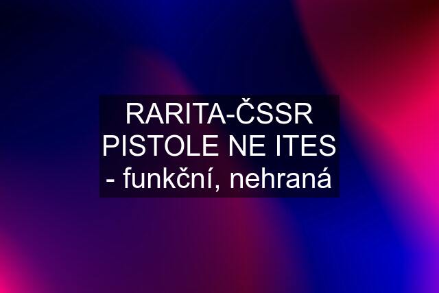 RARITA-ČSSR PISTOLE NE ITES - funkční, nehraná