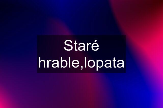 Staré hrable,lopata