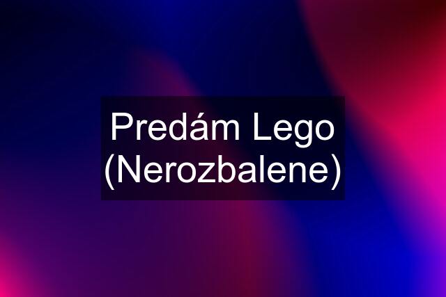 Predám Lego (Nerozbalene)