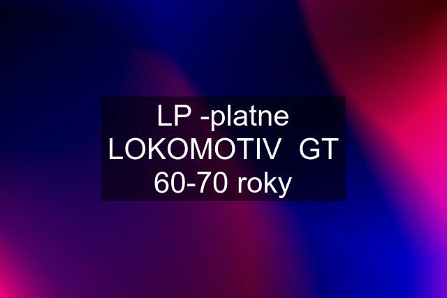 LP -platne LOKOMOTIV  GT 60-70 roky