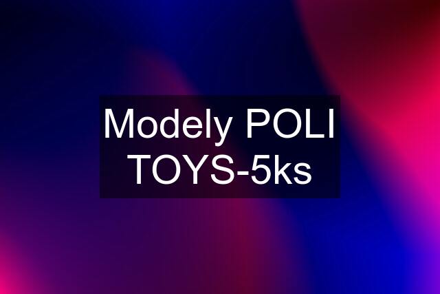 Modely POLI TOYS-5ks