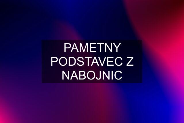 PAMETNY PODSTAVEC Z NABOJNIC