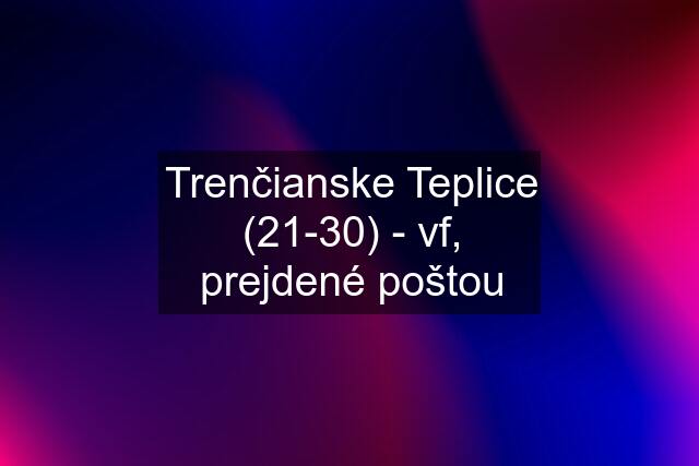 Trenčianske Teplice (21-30) - vf, prejdené poštou