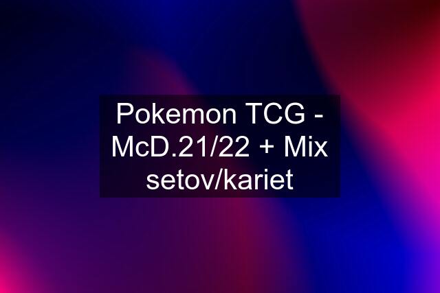 Pokemon TCG - McD.21/22 + Mix setov/kariet