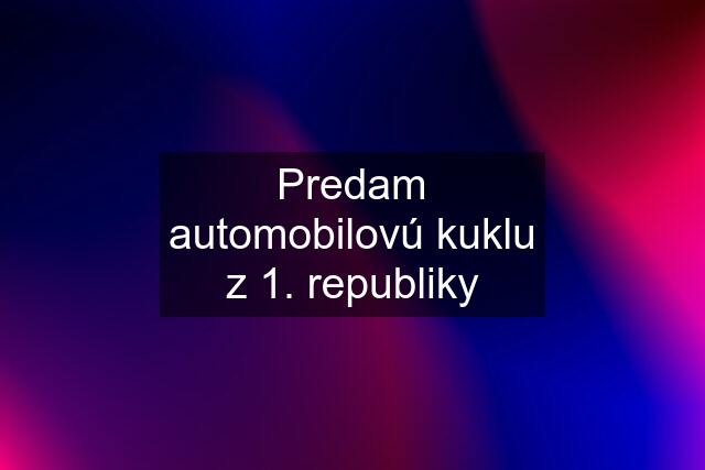 Predam automobilovú kuklu z 1. republiky