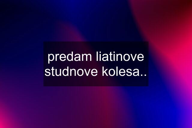 predam liatinove studnove kolesa..