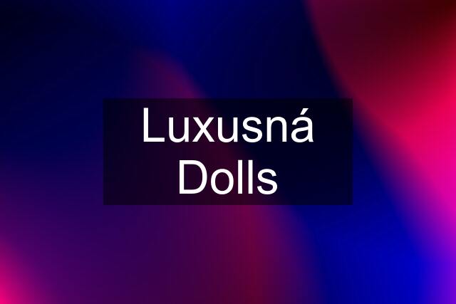 Luxusná Dolls