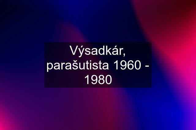 Výsadkár, parašutista 1960 - 1980