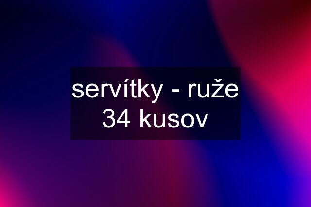 servítky - ruže 34 kusov