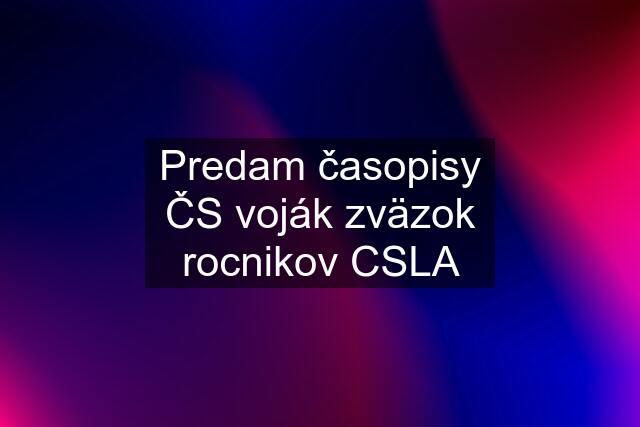 Predam časopisy ČS voják zväzok rocnikov CSLA