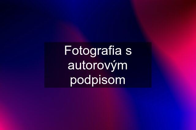 Fotografia s autorovým podpisom