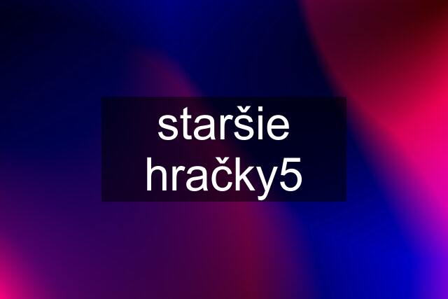 staršie hračky5