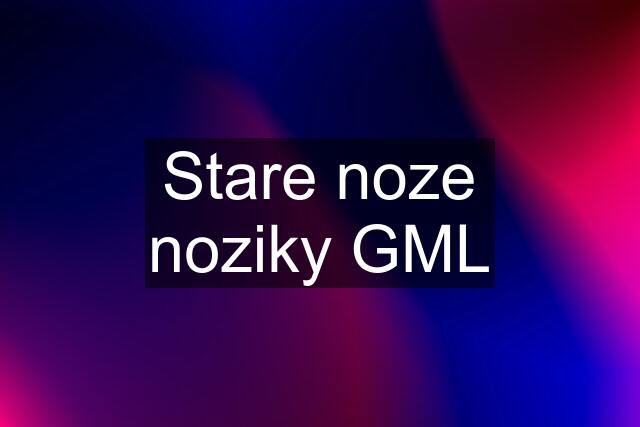 Stare noze noziky GML