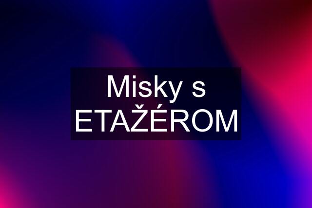 Misky s ETAŽÉROM