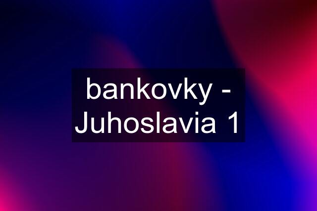 bankovky - Juhoslavia 1