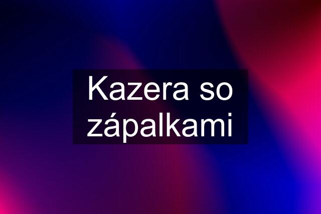 Kazera so zápalkami