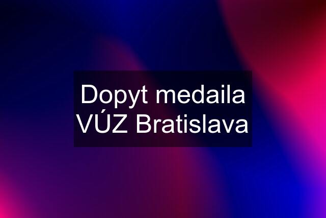 Dopyt medaila VÚZ Bratislava