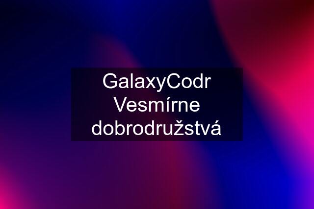 GalaxyCodr Vesmírne dobrodružstvá