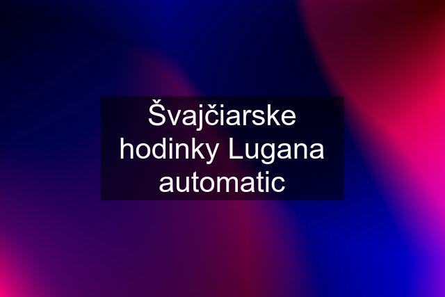 Švajčiarske hodinky Lugana automatic