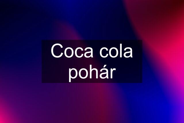 Coca cola pohár