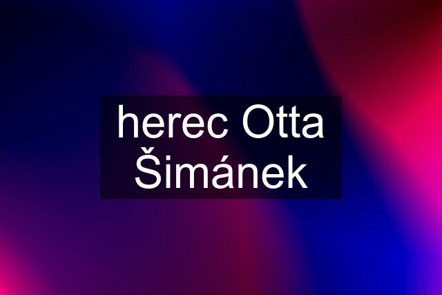 herec Otta Šimánek