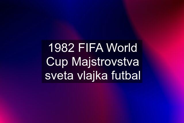 1982 FIFA World Cup Majstrovstva sveta vlajka futbal