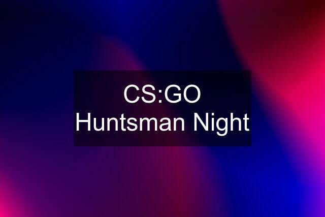 CS:GO Huntsman Night