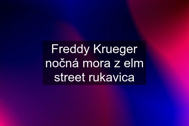 Freddy Krueger nočná mora z elm street rukavica