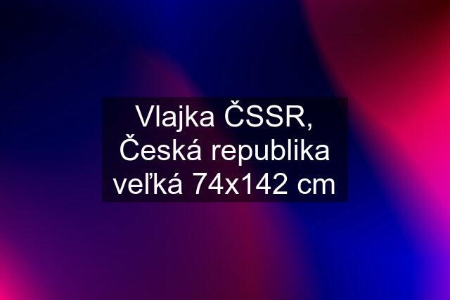Vlajka ČSSR, Česká republika veľká 74x142 cm