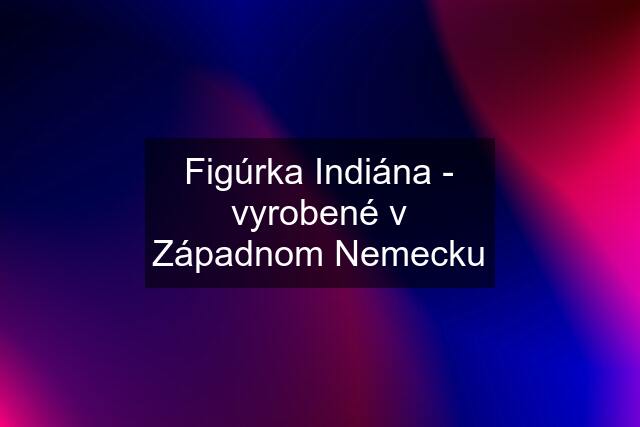 Figúrka Indiána - vyrobené v Západnom Nemecku