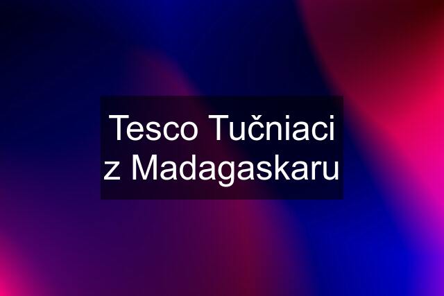 Tesco Tučniaci z Madagaskaru