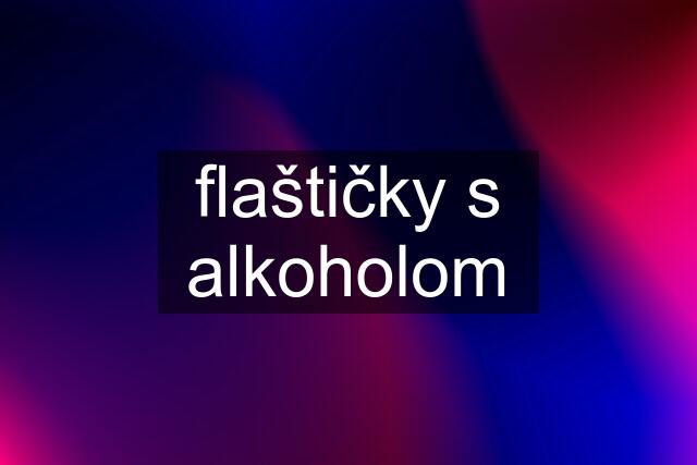 flaštičky s alkoholom