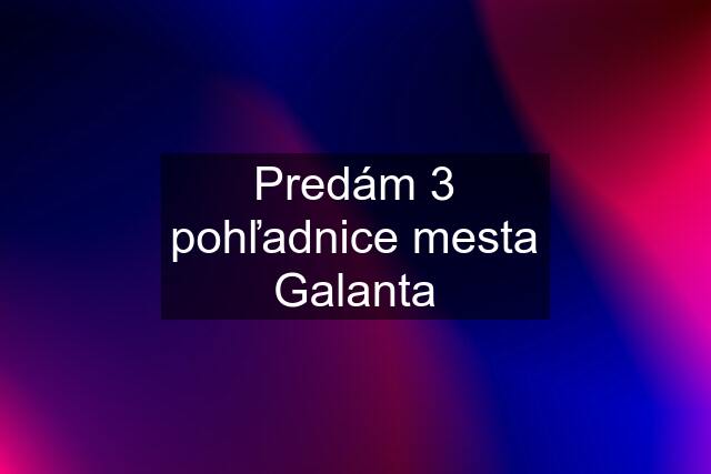 Predám 3 pohľadnice mesta Galanta