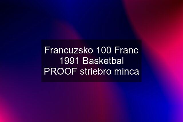 Francuzsko 100 Franc 1991 Basketbal PROOF striebro minca