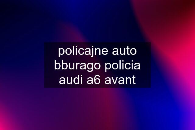 policajne auto bburago policia audi a6 avant