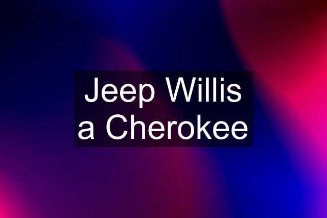 Jeep Willis a Cherokee