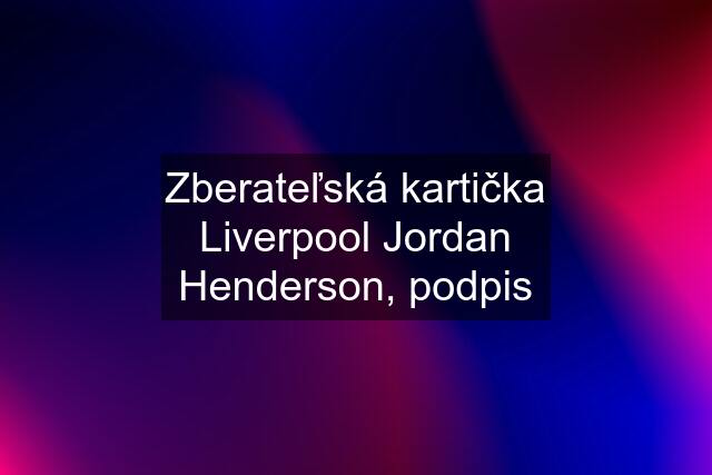 Zberateľská kartička Liverpool Jordan Henderson, podpis