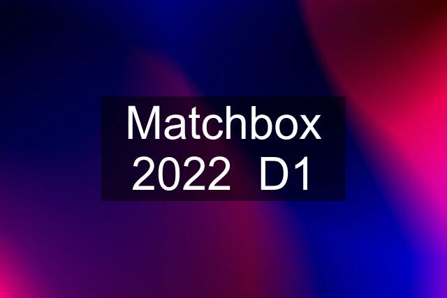 Matchbox 2022  D1