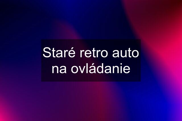 Staré retro auto na ovládanie