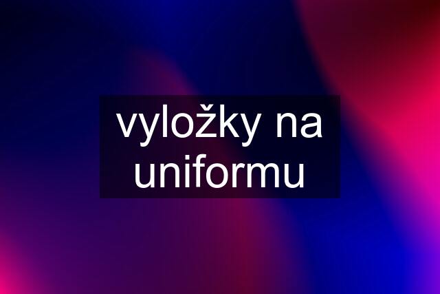 vyložky na uniformu