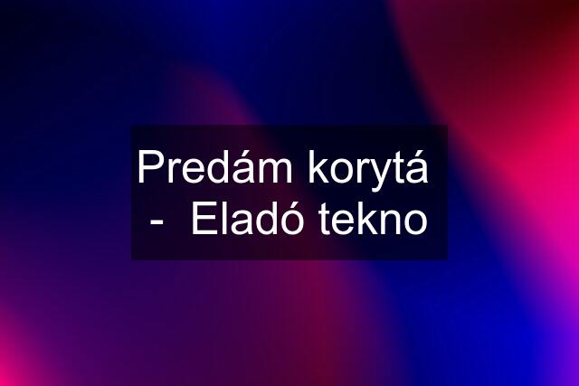 Predám korytá  -  Eladó tekno