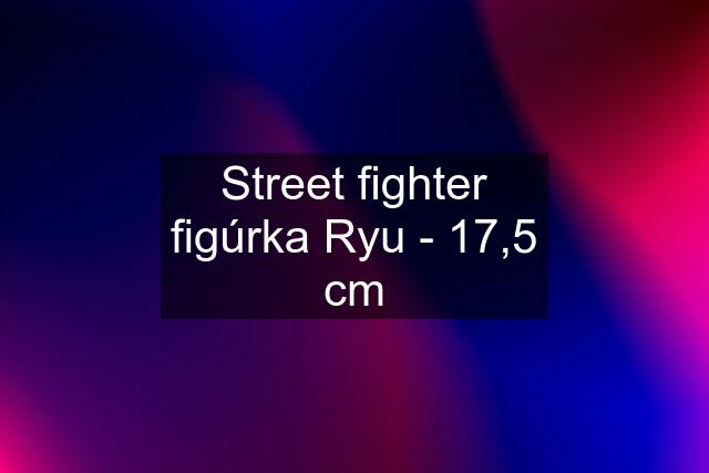 Street fighter figúrka Ryu - 17,5 cm