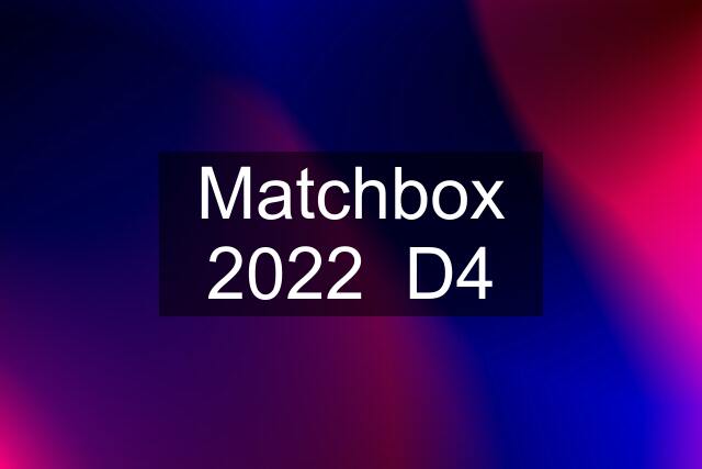 Matchbox 2022  D4