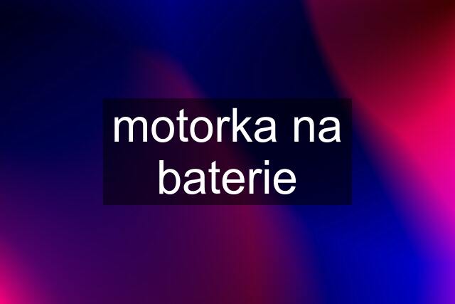 motorka na baterie