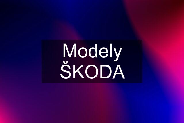 Modely ŠKODA