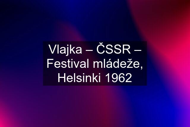 Vlajka – ČSSR – Festival mládeže, Helsinki 1962