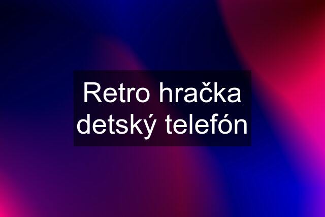 Retro hračka detský telefón